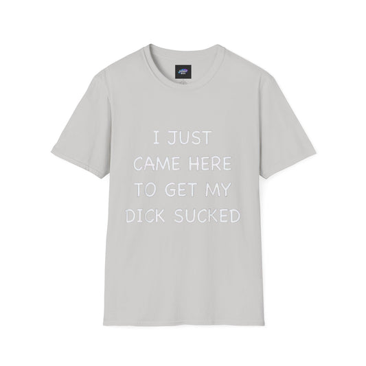 Provocative Graphic T-Shirt — "I Just Came Here to Get My Dick Sucked"