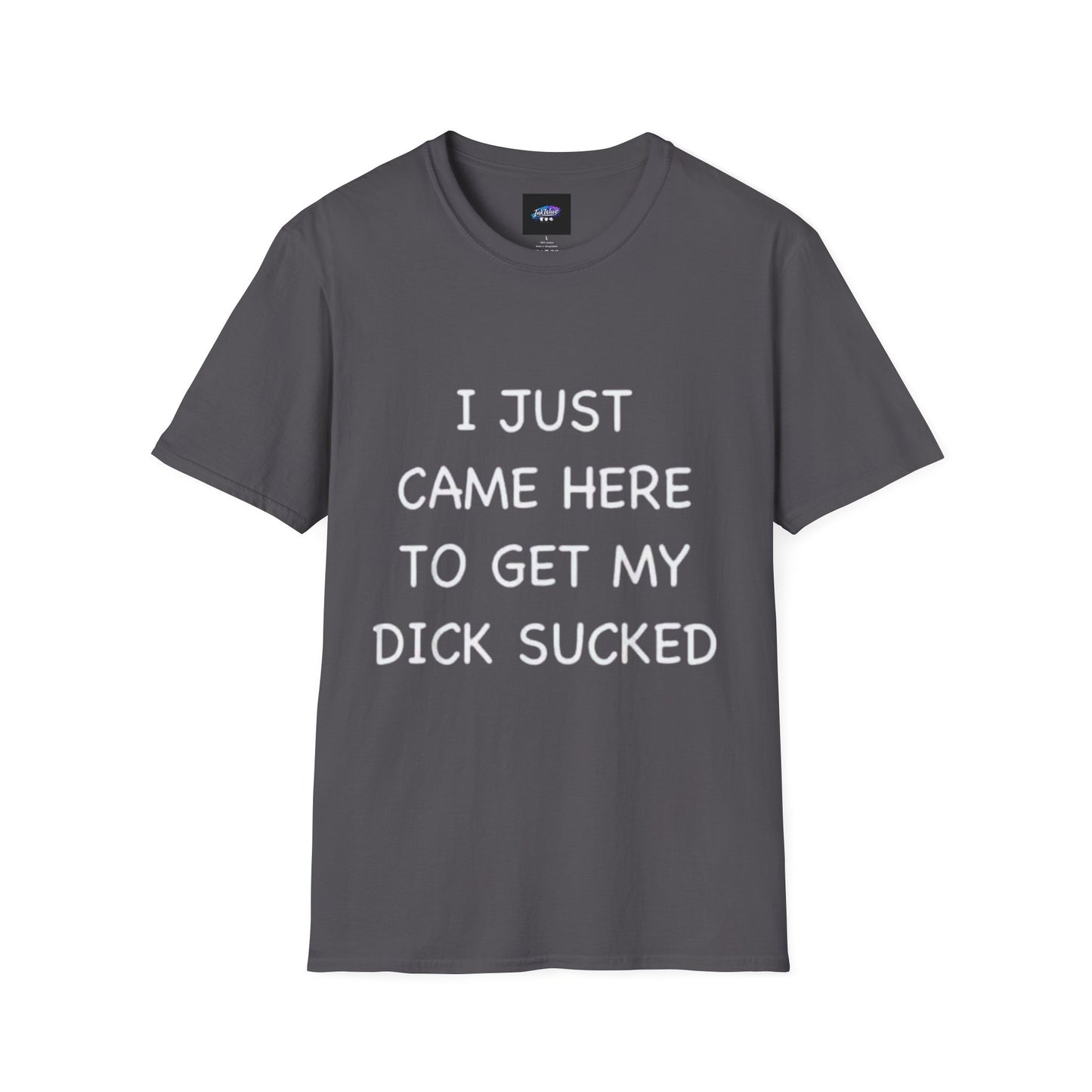 Provocative Graphic T-Shirt — "I Just Came Here to Get My Dick Sucked"