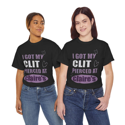 Graphic Tee — "I Got My Clit Pierced at Claire's" Statement Shirt