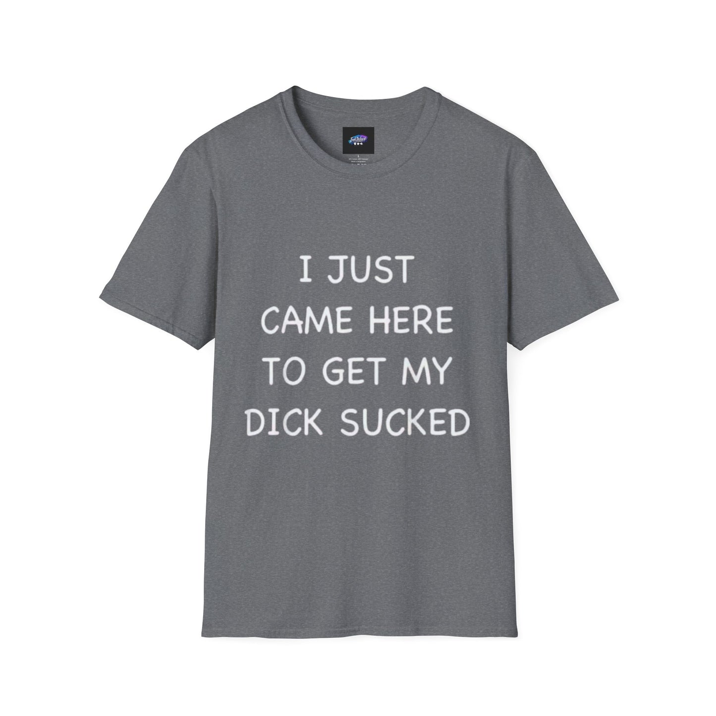 Provocative Graphic T-Shirt — "I Just Came Here to Get My Dick Sucked"