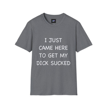 Provocative Graphic T-Shirt — "I Just Came Here to Get My Dick Sucked"