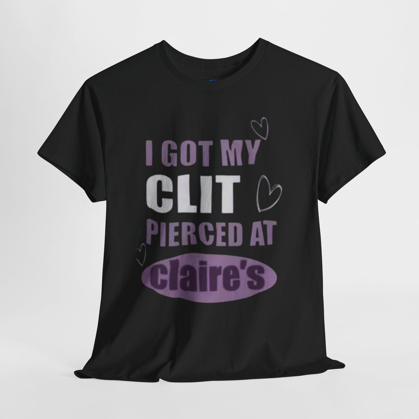 Graphic Tee — "I Got My Clit Pierced at Claire's" Statement Shirt