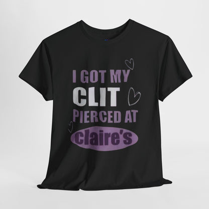 Graphic Tee — "I Got My Clit Pierced at Claire's" Statement Shirt