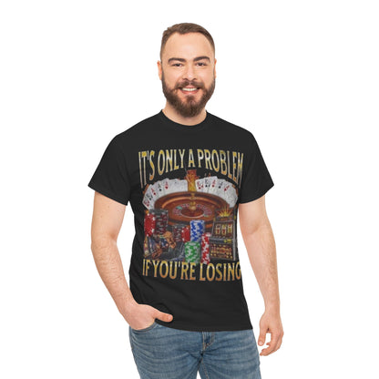 Casino Roulette T-Shirt – "It’s Only A Problem If You’re Losing" Poker Chips & Slot Design