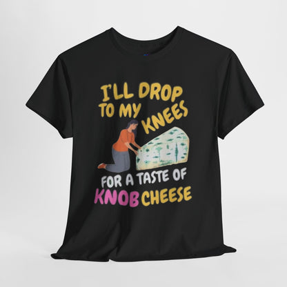 T-Shirt — "I'll Drop to My Knees for a Taste of Knob Cheese" Funny Cheese Lover Tee