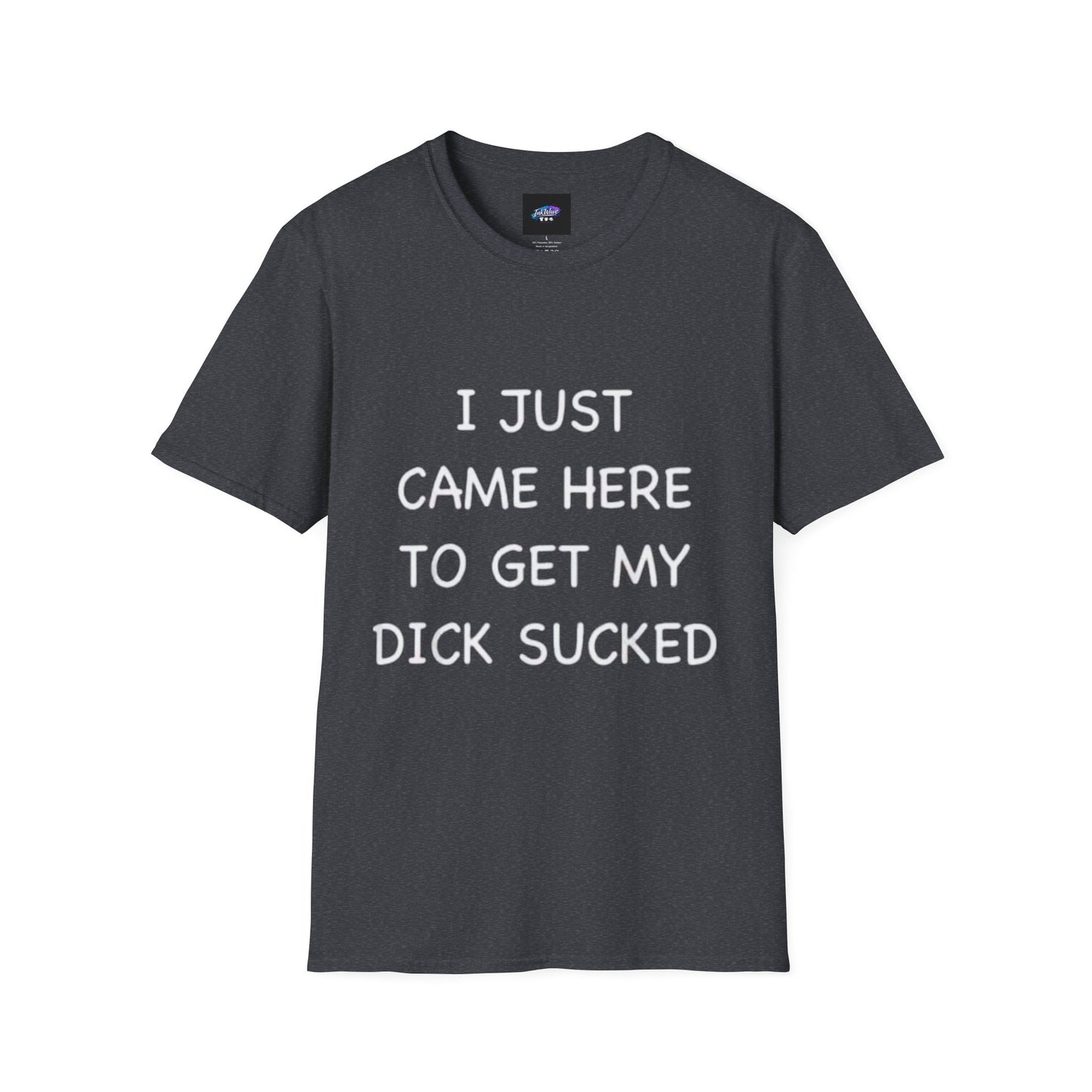 Provocative Graphic T-Shirt — "I Just Came Here to Get My Dick Sucked"