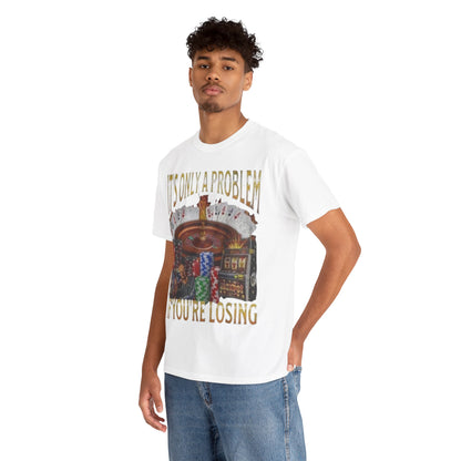 Casino Roulette T-Shirt – "It’s Only A Problem If You’re Losing" Poker Chips & Slot Design