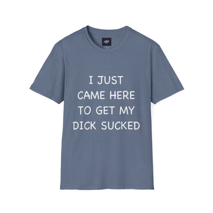 Provocative Graphic T-Shirt — "I Just Came Here to Get My Dick Sucked"