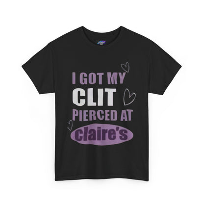Graphic Tee — "I Got My Clit Pierced at Claire's" Statement Shirt