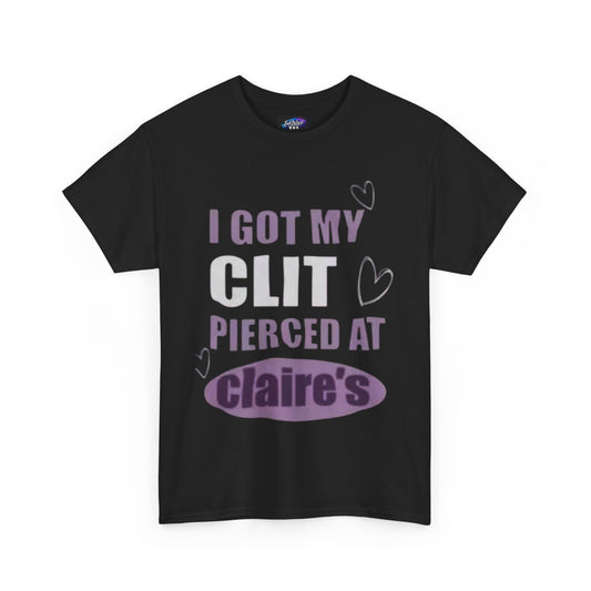 Graphic Tee — "I Got My Clit Pierced at Claire's" Statement Shirt
