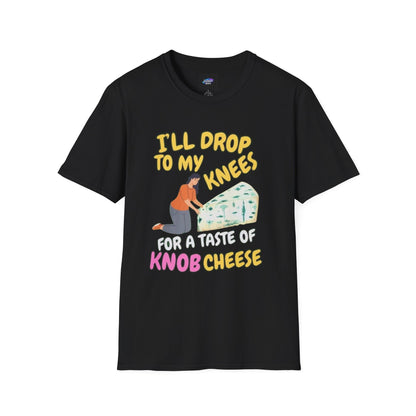 Knob Cheese Graphic T-Shirt — "I'll Drop to My Knees for a Taste of Knob Cheese"