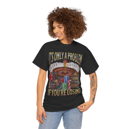 Casino Roulette T-Shirt – "It’s Only A Problem If You’re Losing" Poker Chips & Slot Design