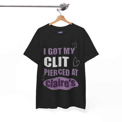 Graphic Tee — "I Got My Clit Pierced at Claire's" Statement Shirt