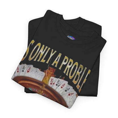Casino Roulette T-Shirt – "It’s Only A Problem If You’re Losing" Poker Chips & Slot Design