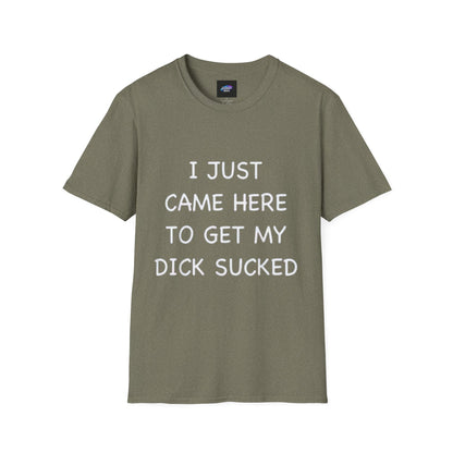 Provocative Graphic T-Shirt — "I Just Came Here to Get My Dick Sucked"