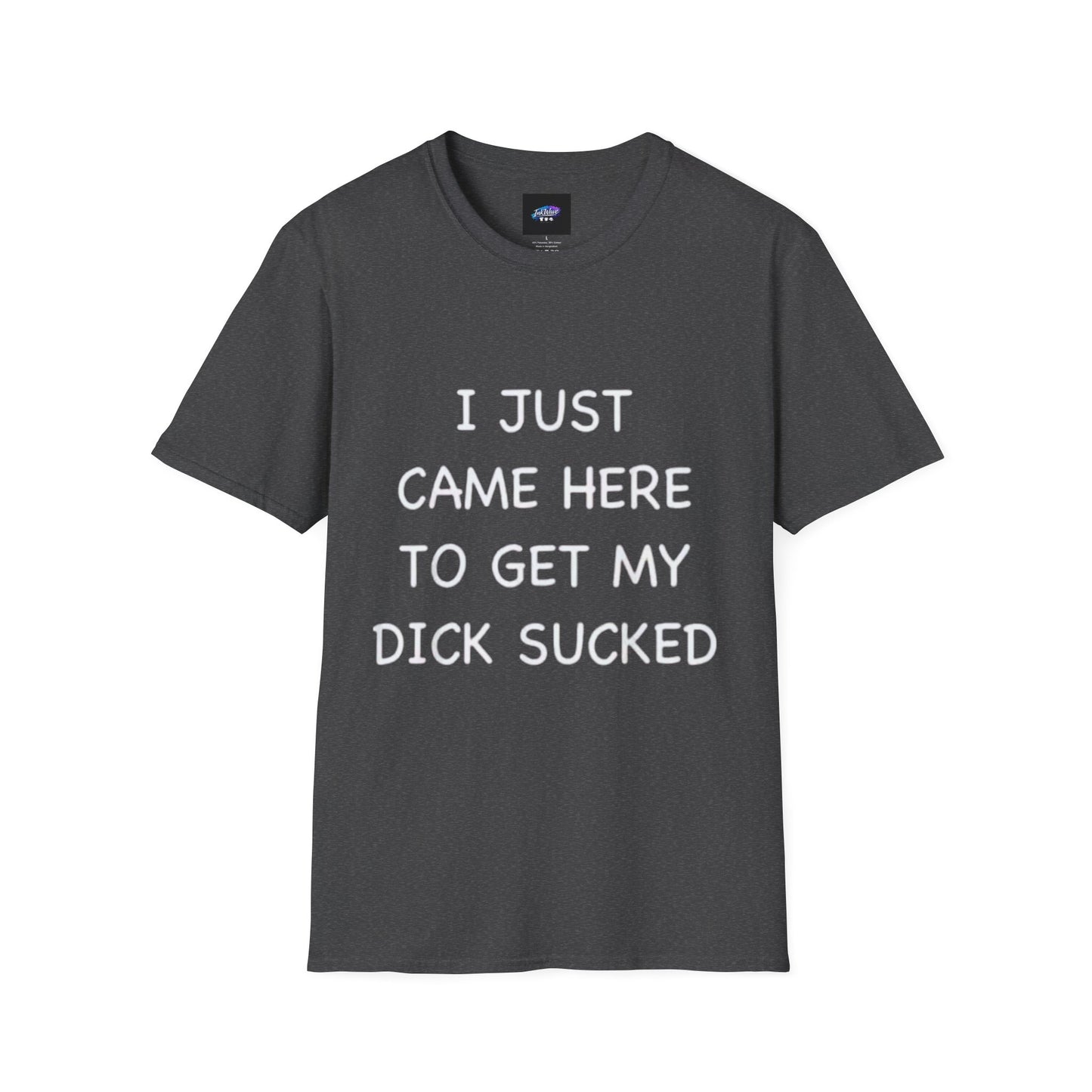 Provocative Graphic T-Shirt — "I Just Came Here to Get My Dick Sucked"