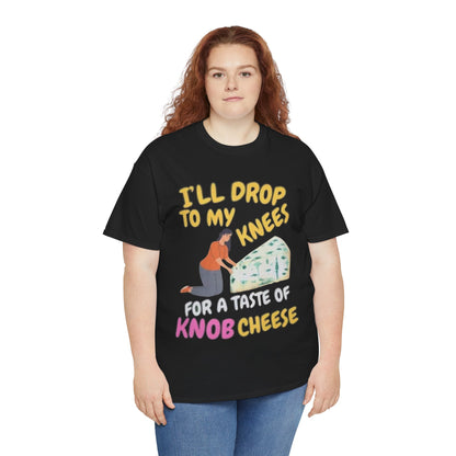 T-Shirt — "I'll Drop to My Knees for a Taste of Knob Cheese" Funny Cheese Lover Tee