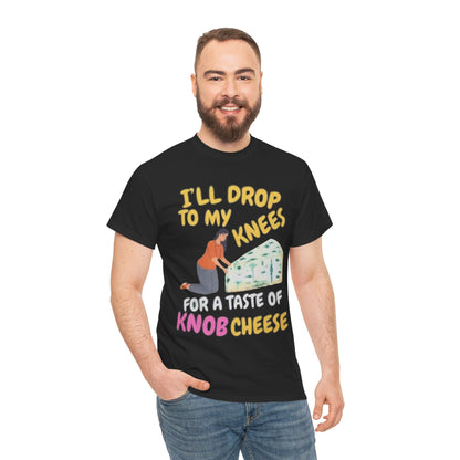 T-Shirt — "I'll Drop to My Knees for a Taste of Knob Cheese" Funny Cheese Lover Tee