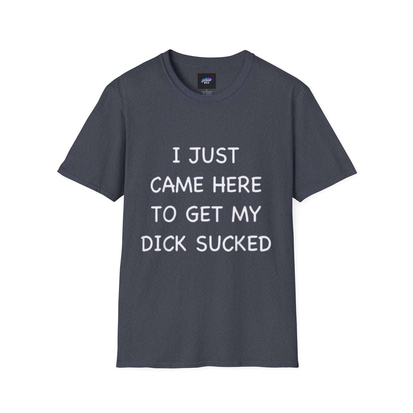 Provocative Graphic T-Shirt — "I Just Came Here to Get My Dick Sucked"