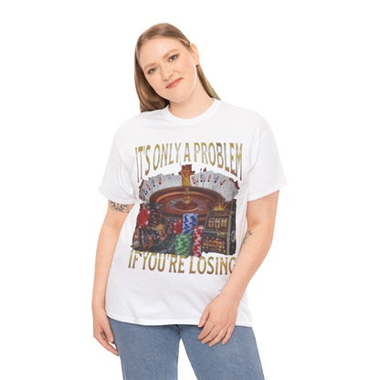 Casino Roulette T-Shirt – "It’s Only A Problem If You’re Losing" Poker Chips & Slot Design