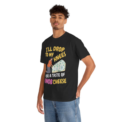 T-Shirt — "I'll Drop to My Knees for a Taste of Knob Cheese" Funny Cheese Lover Tee