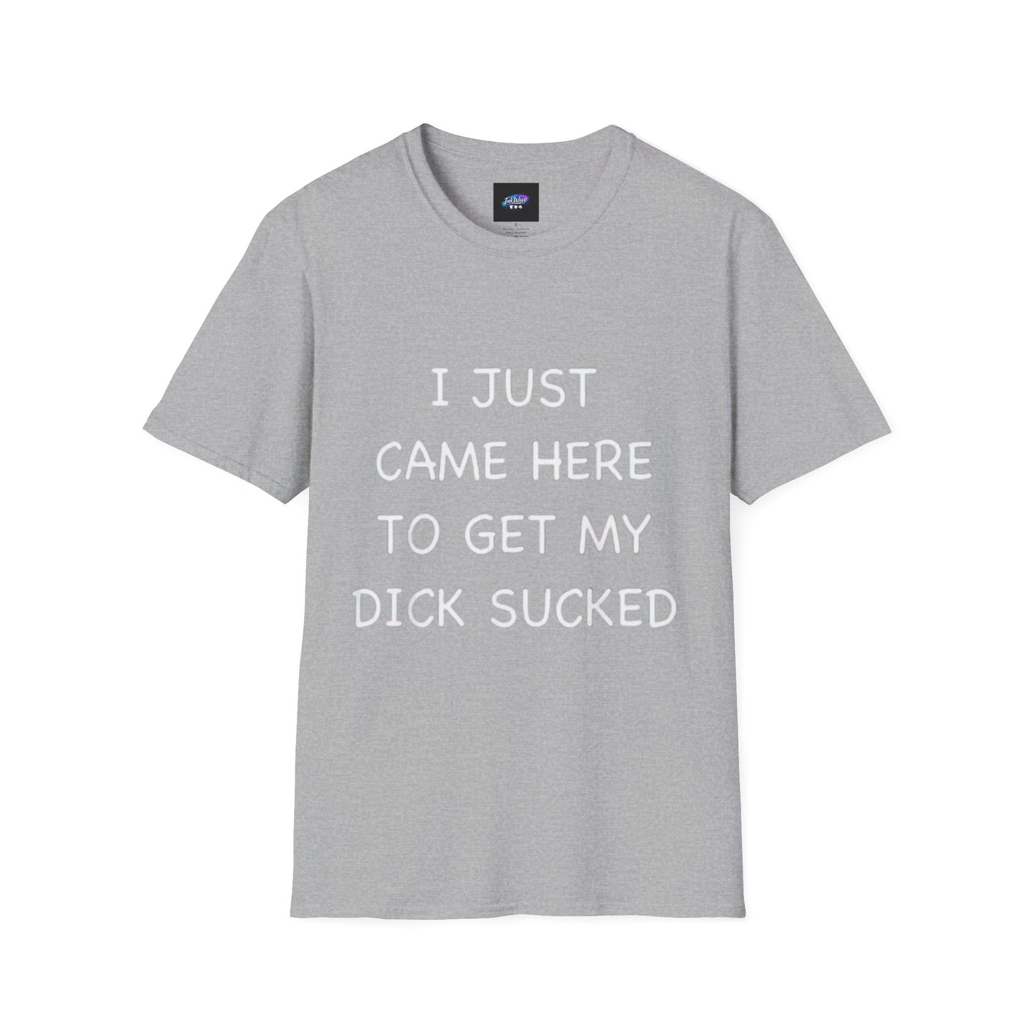 Provocative Graphic T-Shirt — "I Just Came Here to Get My Dick Sucked"