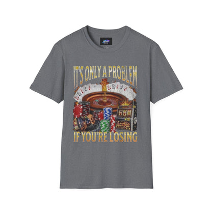 Casino Roulette T-Shirt — "It's Only a Problem If You're Losing" Poker Chips Graphic Tee