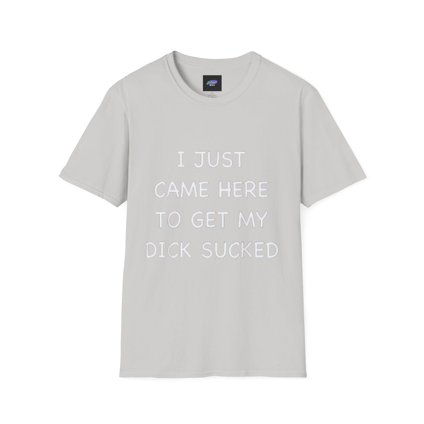 Provocative Graphic T-Shirt — "I Just Came Here to Get My Dick Sucked"