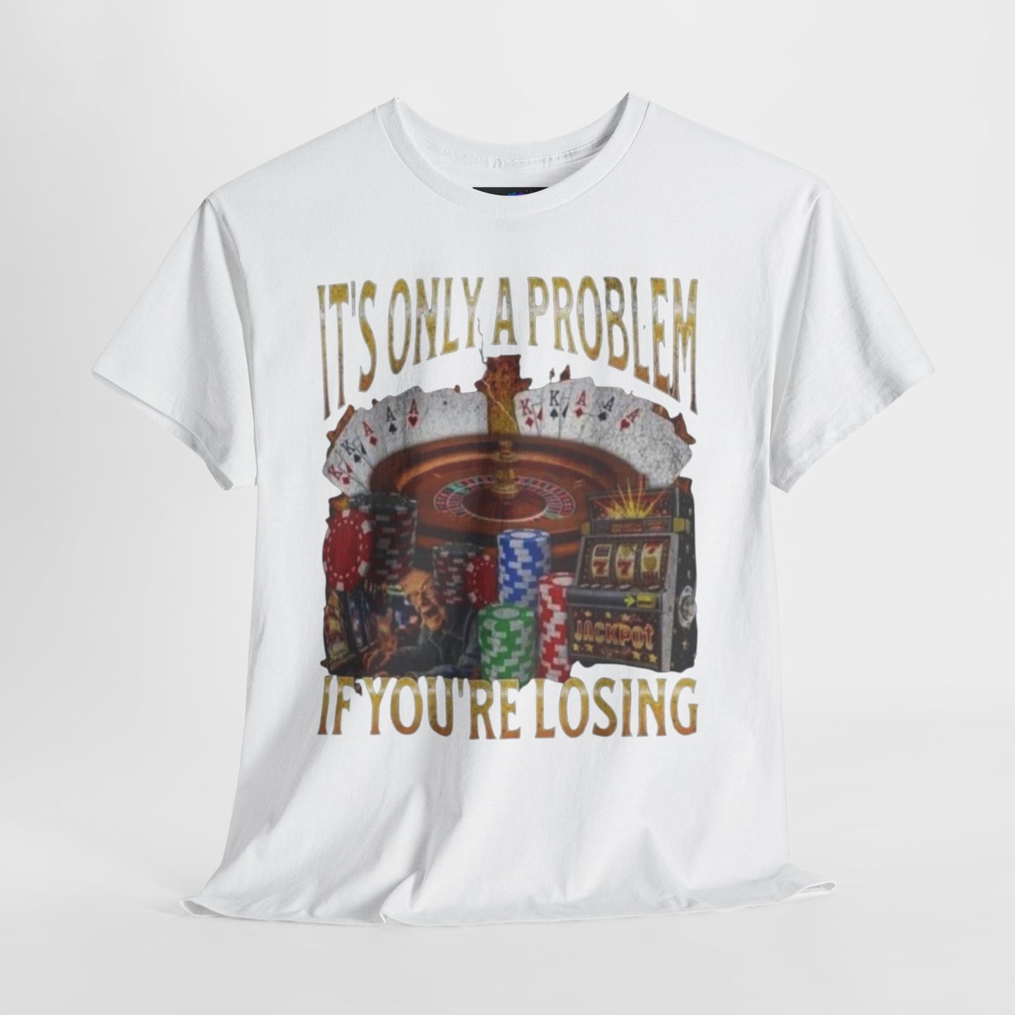 Casino Roulette T-Shirt – "It’s Only A Problem If You’re Losing" Poker Chips & Slot Design