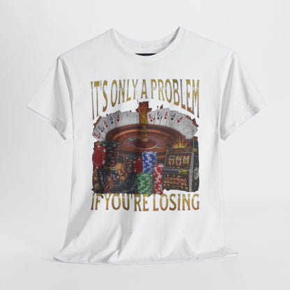 Casino Roulette T-Shirt – "It’s Only A Problem If You’re Losing" Poker Chips & Slot Design