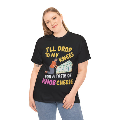 T-Shirt — "I'll Drop to My Knees for a Taste of Knob Cheese" Funny Cheese Lover Tee
