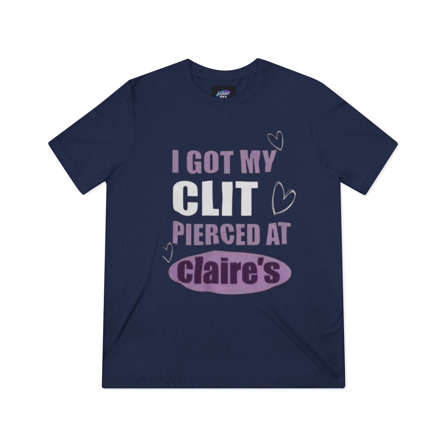 Funny Tee — “I Got My Clit Pierced at Claire’s”