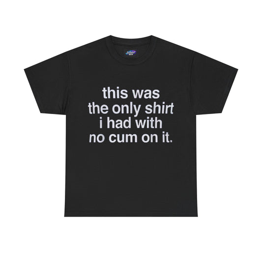 Graphic Tee — "this was the only shirt i had with no cum on it."