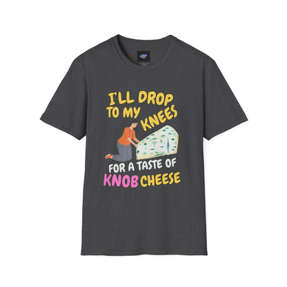 Knob Cheese Graphic T-Shirt — "I'll Drop to My Knees for a Taste of Knob Cheese"