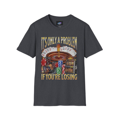 Casino Roulette T-Shirt — "It's Only a Problem If You're Losing" Poker Chips Graphic Tee
