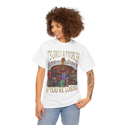 Casino Roulette T-Shirt – "It’s Only A Problem If You’re Losing" Poker Chips & Slot Design