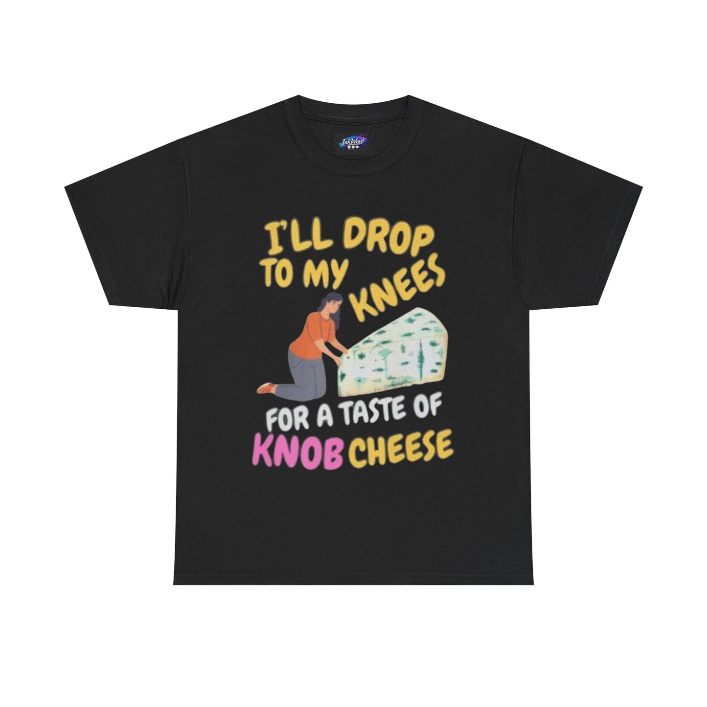 T-Shirt — "I'll Drop to My Knees for a Taste of Knob Cheese" Funny Cheese Lover Tee