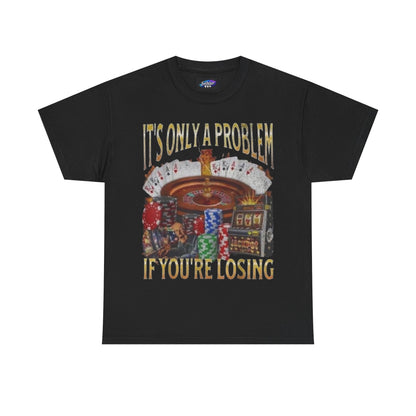 Casino Roulette T-Shirt – "It’s Only A Problem If You’re Losing" Poker Chips & Slot Design