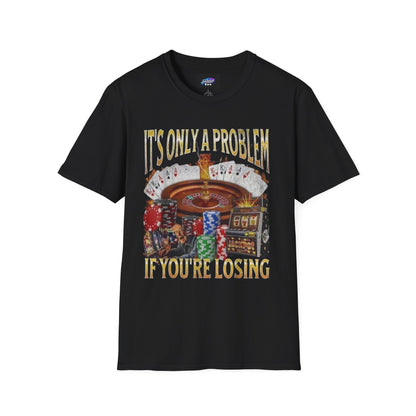 Casino Roulette T-Shirt — "It's Only a Problem If You're Losing" Poker Chips Graphic Tee