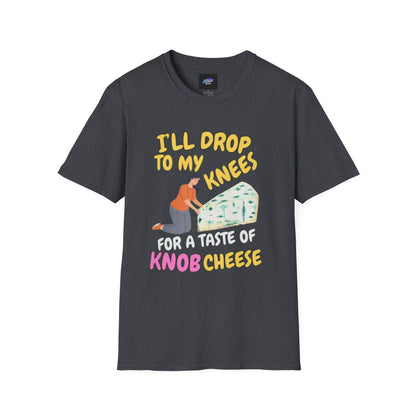 Knob Cheese Graphic T-Shirt — "I'll Drop to My Knees for a Taste of Knob Cheese"
