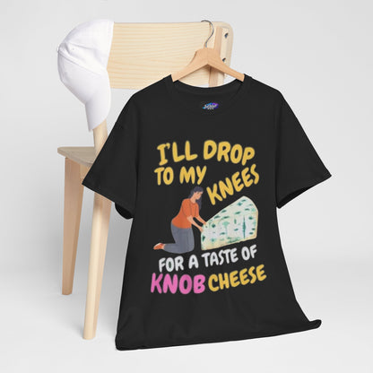 T-Shirt — "I'll Drop to My Knees for a Taste of Knob Cheese" Funny Cheese Lover Tee