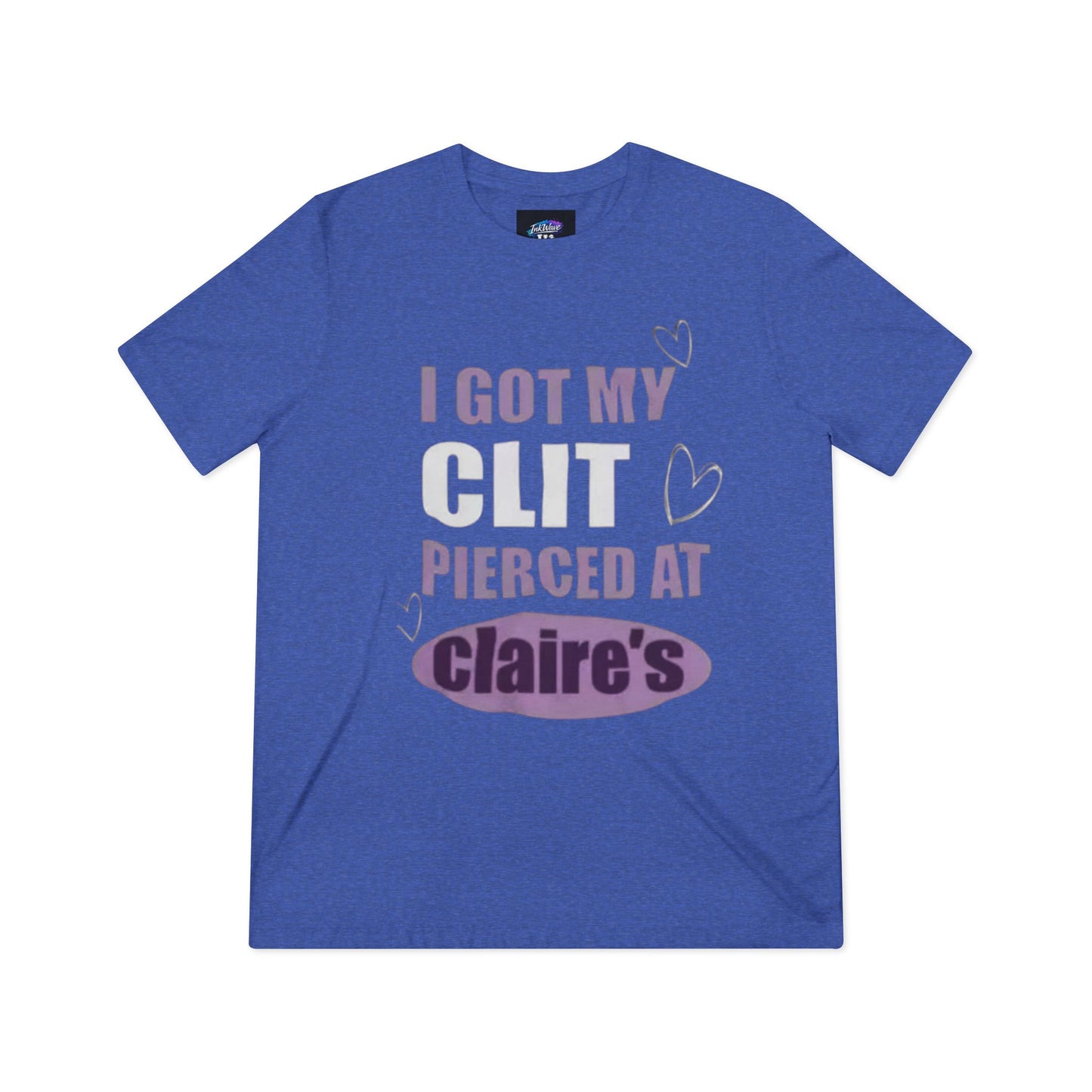 Funny Tee — “I Got My Clit Pierced at Claire’s”