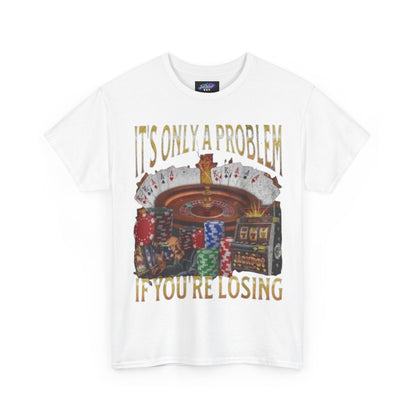 Casino Roulette T-Shirt – "It’s Only A Problem If You’re Losing" Poker Chips & Slot Design