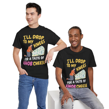 T-Shirt — "I'll Drop to My Knees for a Taste of Knob Cheese" Funny Cheese Lover Tee