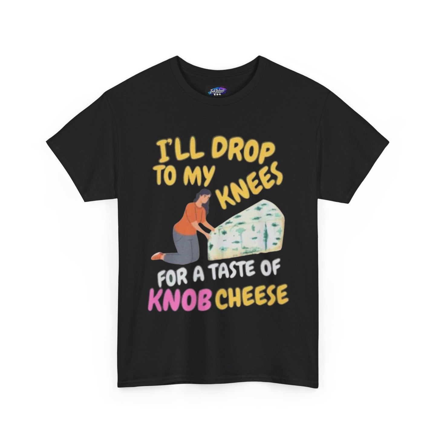 T-Shirt — "I'll Drop to My Knees for a Taste of Knob Cheese" Funny Cheese Lover Tee